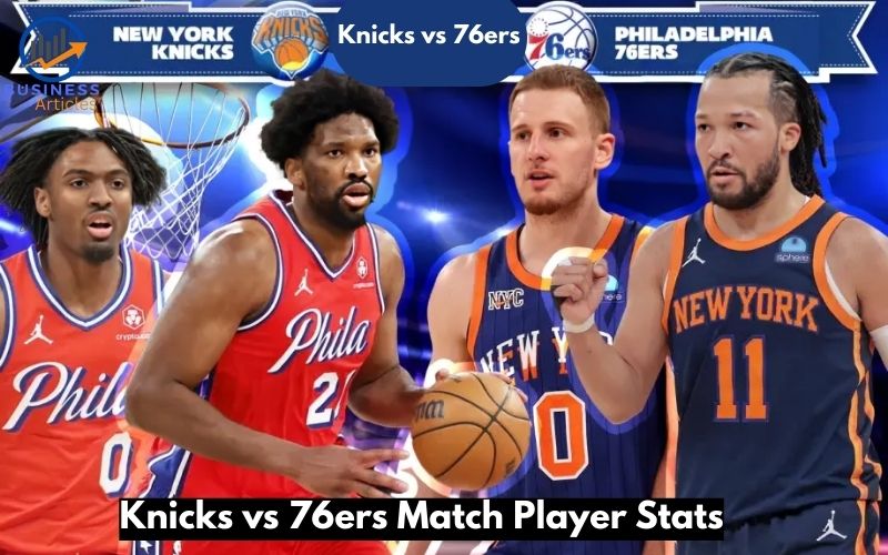 Knicks vs 76ers Match Player Stats